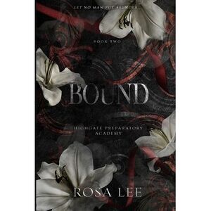 Bound: A Dark Forced Proximity Academy Romance -- Rosa Lee